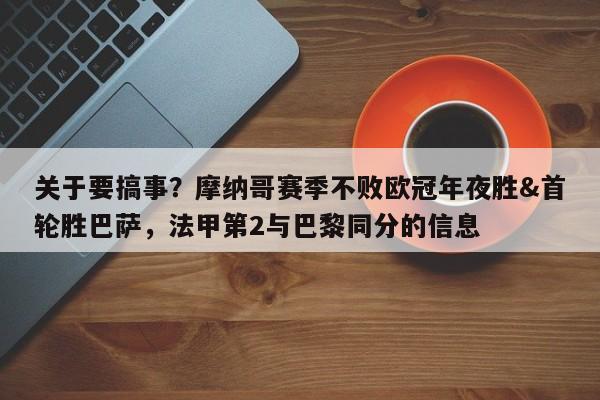 关于要搞事？摩纳哥赛季不败欧冠年夜胜&首轮胜巴萨，法甲第2与巴黎同分的信息